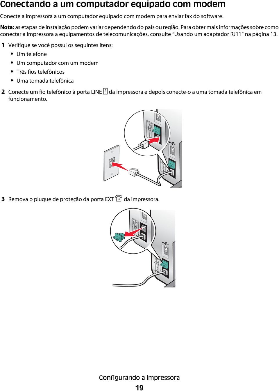 Para obter mais informações sobre como conectar a impressora a equipamentos de telecomunicações, consulte Usando um adaptador RJ11 na página 13.