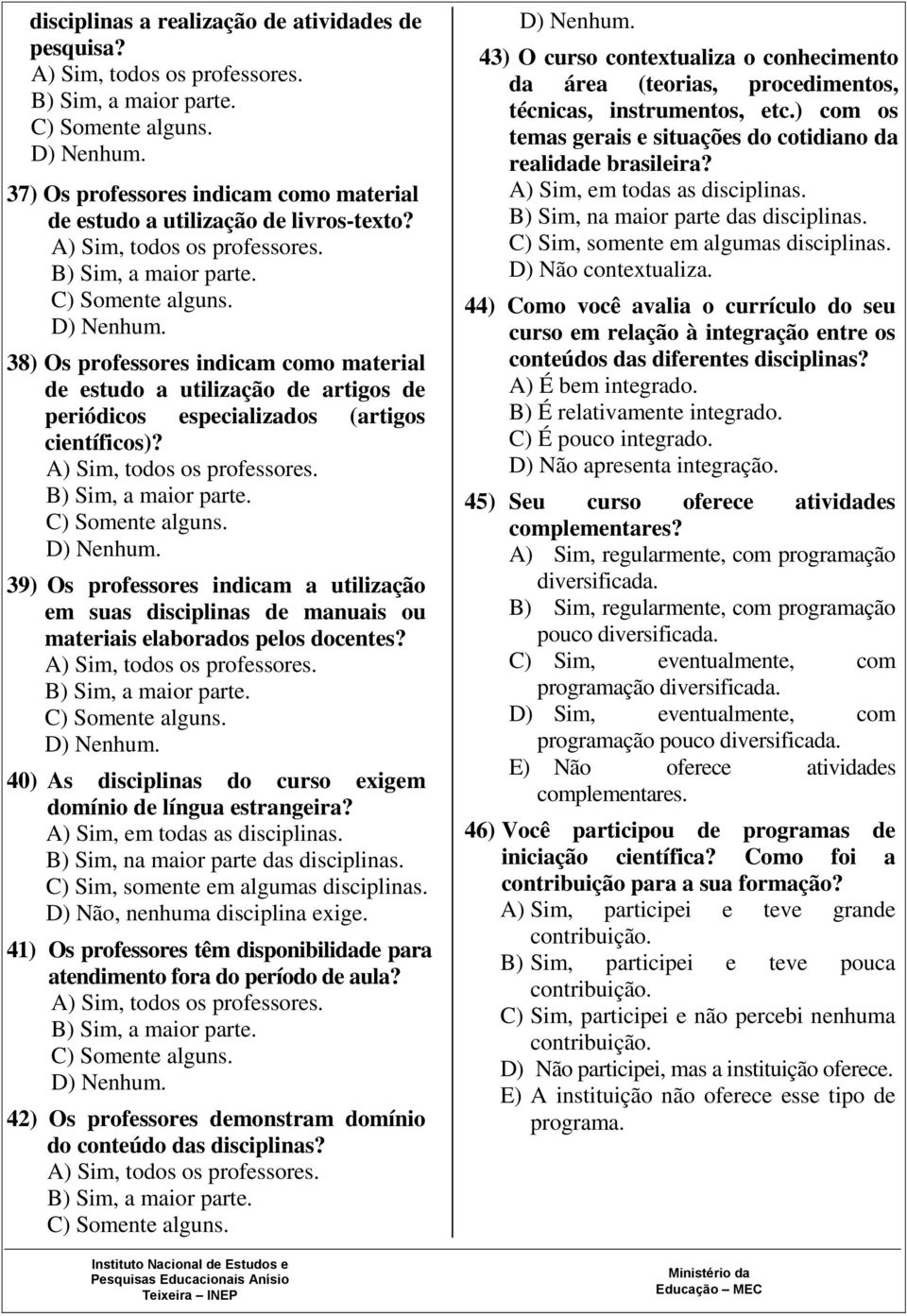 39) Os professores indicam a utilização em suas disciplinas de manuais ou materiais elaborados pelos docentes? 40) As disciplinas do curso exigem domínio de língua estrangeira?