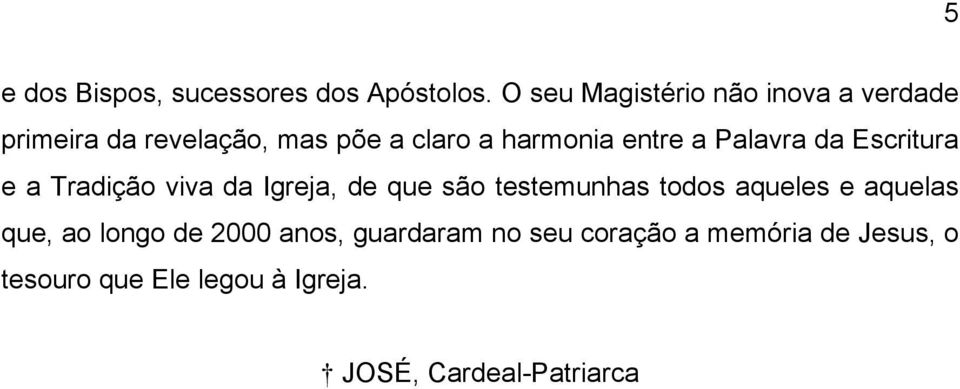 entre a Palavra da Escritura e a Tradição viva da Igreja, de que são testemunhas todos