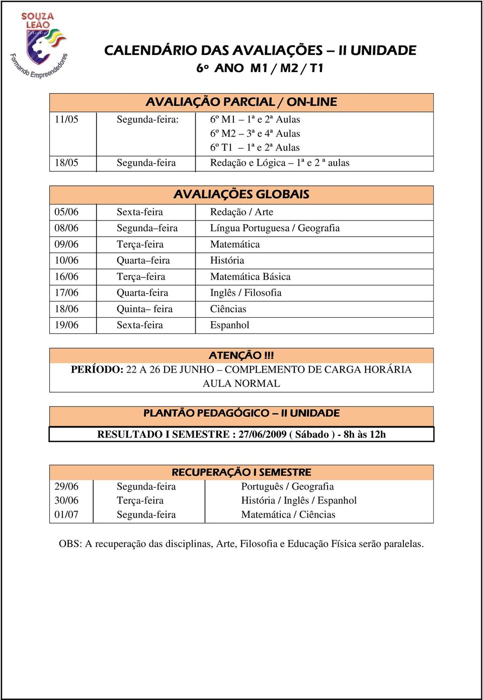 Básica 17/06 Quarta-feira Inglês / Filosofia 18/06 Quinta feira Ciências 19/06 Sexta-feira