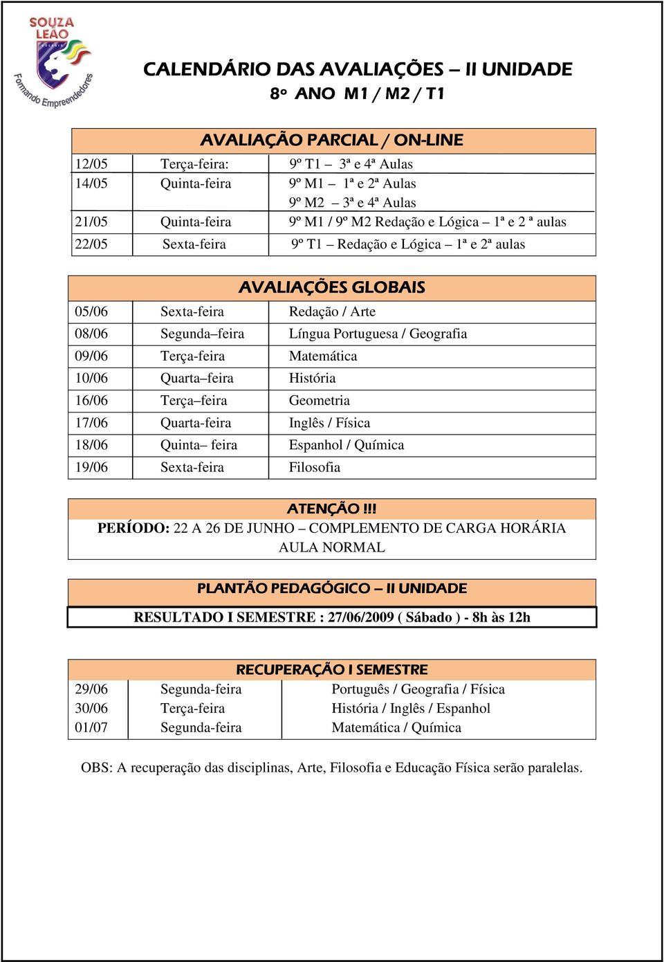 e 2ª aulas 16/06 Terça feira Geometria 17/06 Quarta-feira Inglês / Física 18/06 Quinta feira Espanhol / Química