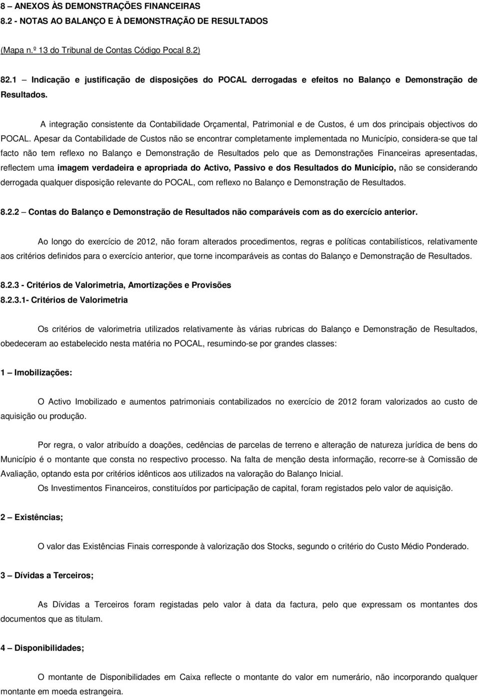 A integração consistente da Contabilidade Orçamental, Patrimonial e de Custos, é um dos principais objectivos do POCAL.