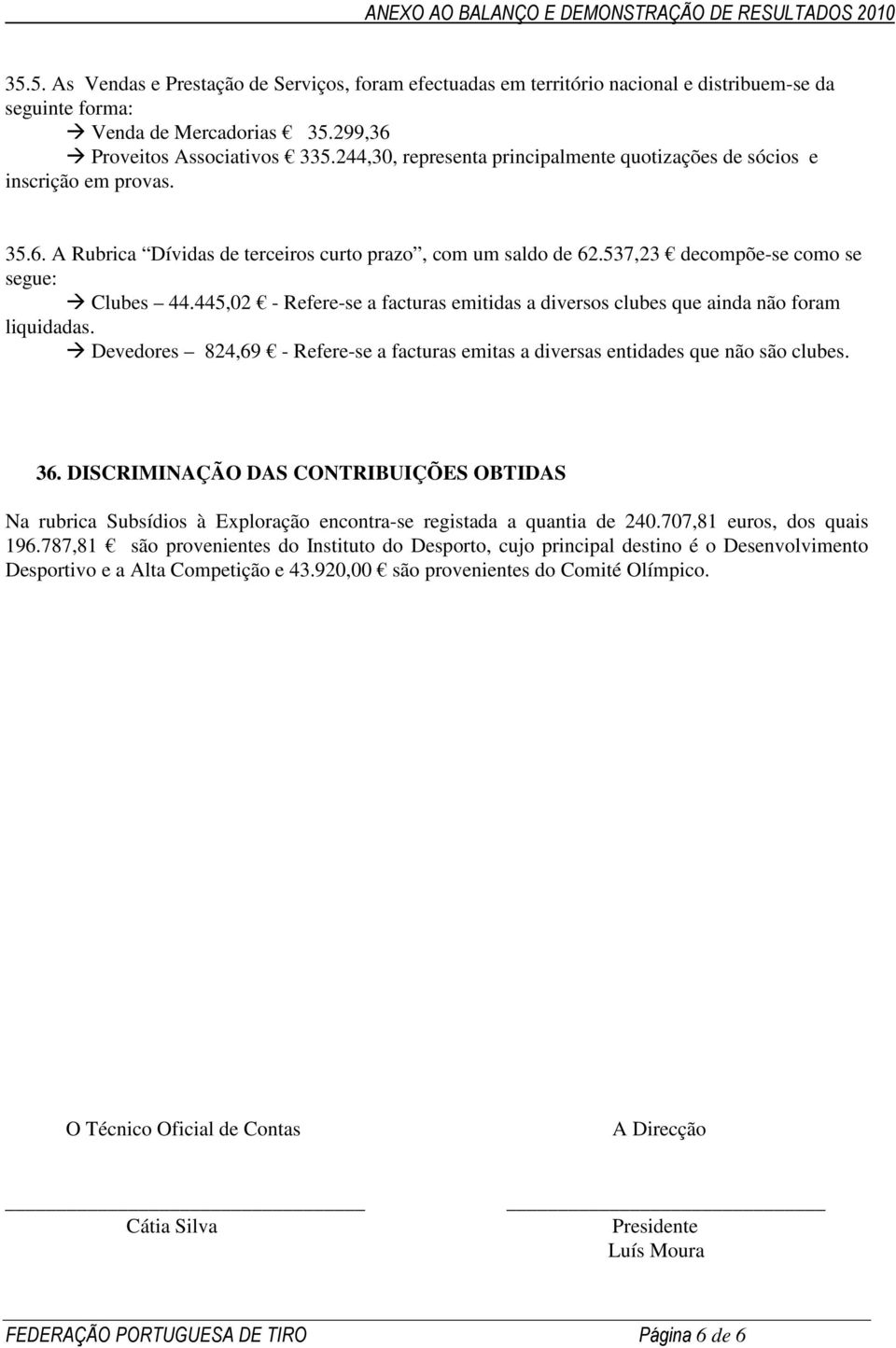 445,02 - Refere-se a facturas emitidas a diversos clubes que ainda não foram liquidadas. Devedores 824,69 - Refere-se a facturas emitas a diversas entidades que não são clubes. 36.