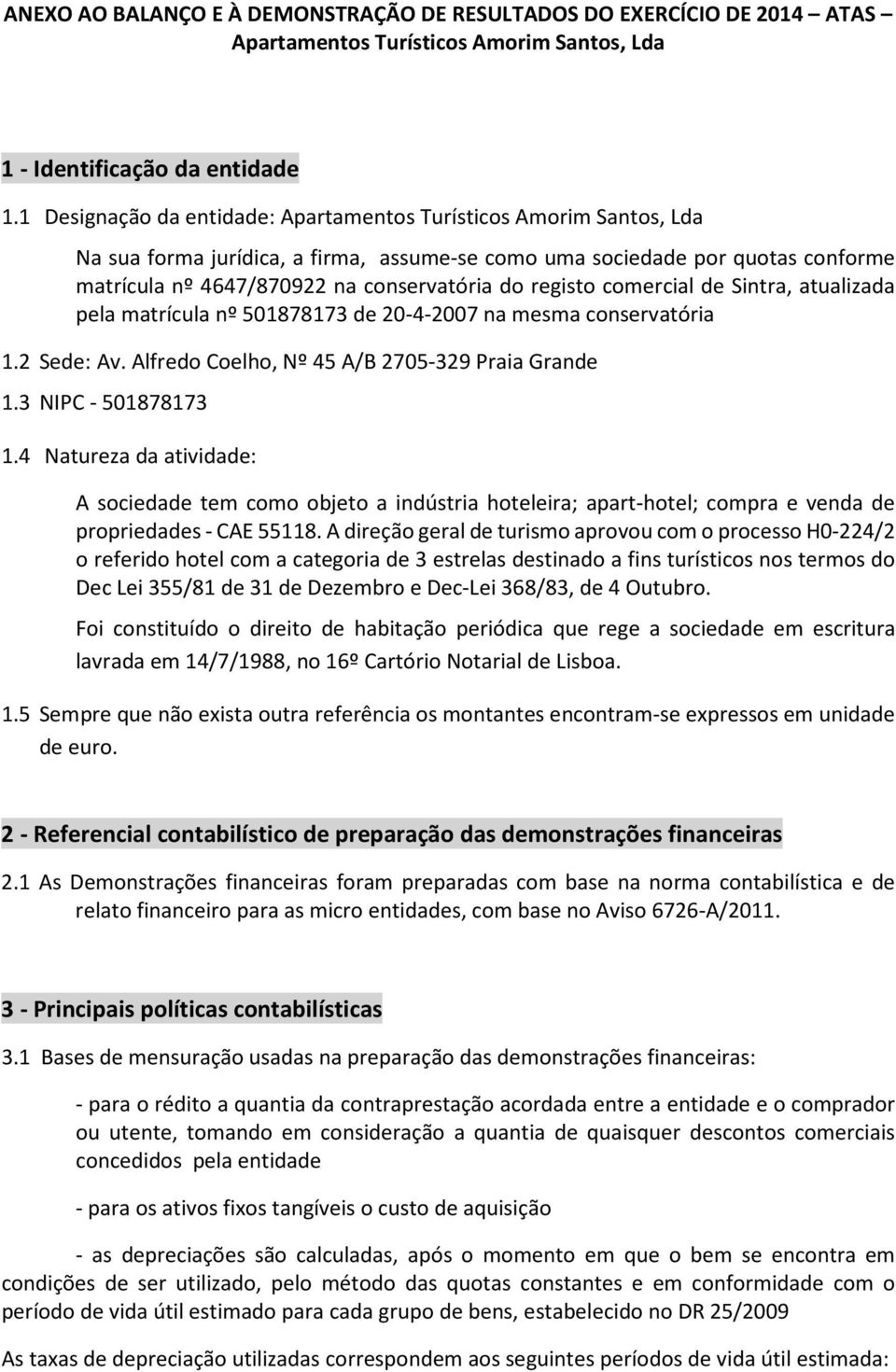 registo comercial de Sintra, atualizada pela matrícula nº 501878173 de 20-4-2007 na mesma conservatória 1.2 Sede: Av. Alfredo Coelho, Nº 45 A/B 2705-329 Praia Grande 1.3 NIPC - 501878173 1.