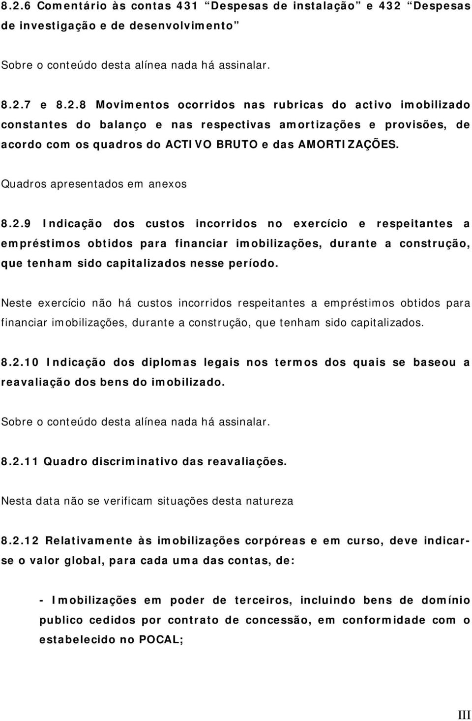 9 Indicação dos custos incorridos no exercício e respeitantes a empréstimos obtidos para financiar imobilizações, durante a construção, que tenham sido capitalizados nesse período.