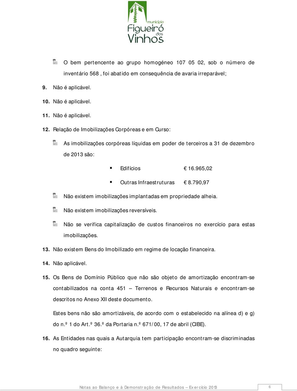 790,97 Não existem imobilizações implantadas em propriedade alheia. Não existem imobilizações reversíveis. Não se verifica capitalização de custos financeiros no exercício para estas imobilizações.