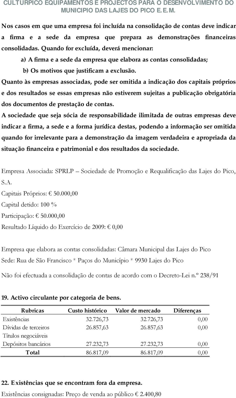 Quanto às empresas associadas, pode ser omitida a indicação dos capitais próprios e dos resultados se essas empresas não estiverem sujeitas a publicação obrigatória dos documentos de prestação de