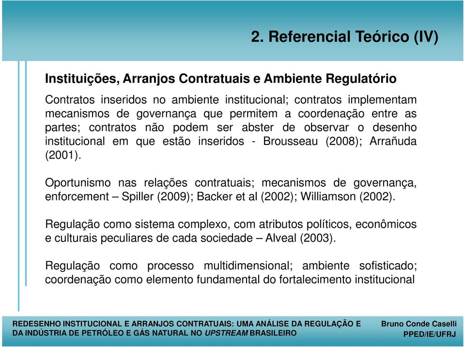 Oportunismo nas relações contratuais; mecanismos de governança, enforcement Spiller (2009); Backer et al (2002); Williamson (2002).