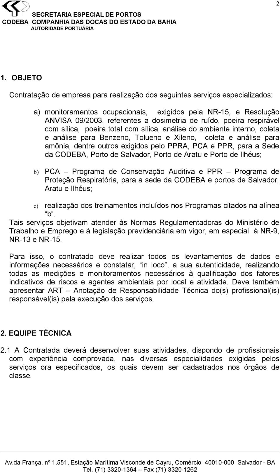 PPRA, PCA e PPR, para a Sede da CODEBA, Porto de Salvador, Porto de Aratu e Porto de Ilhéus; b) PCA Programa de Conservação Auditiva e PPR Programa de Proteção Respiratória, para a sede da CODEBA e