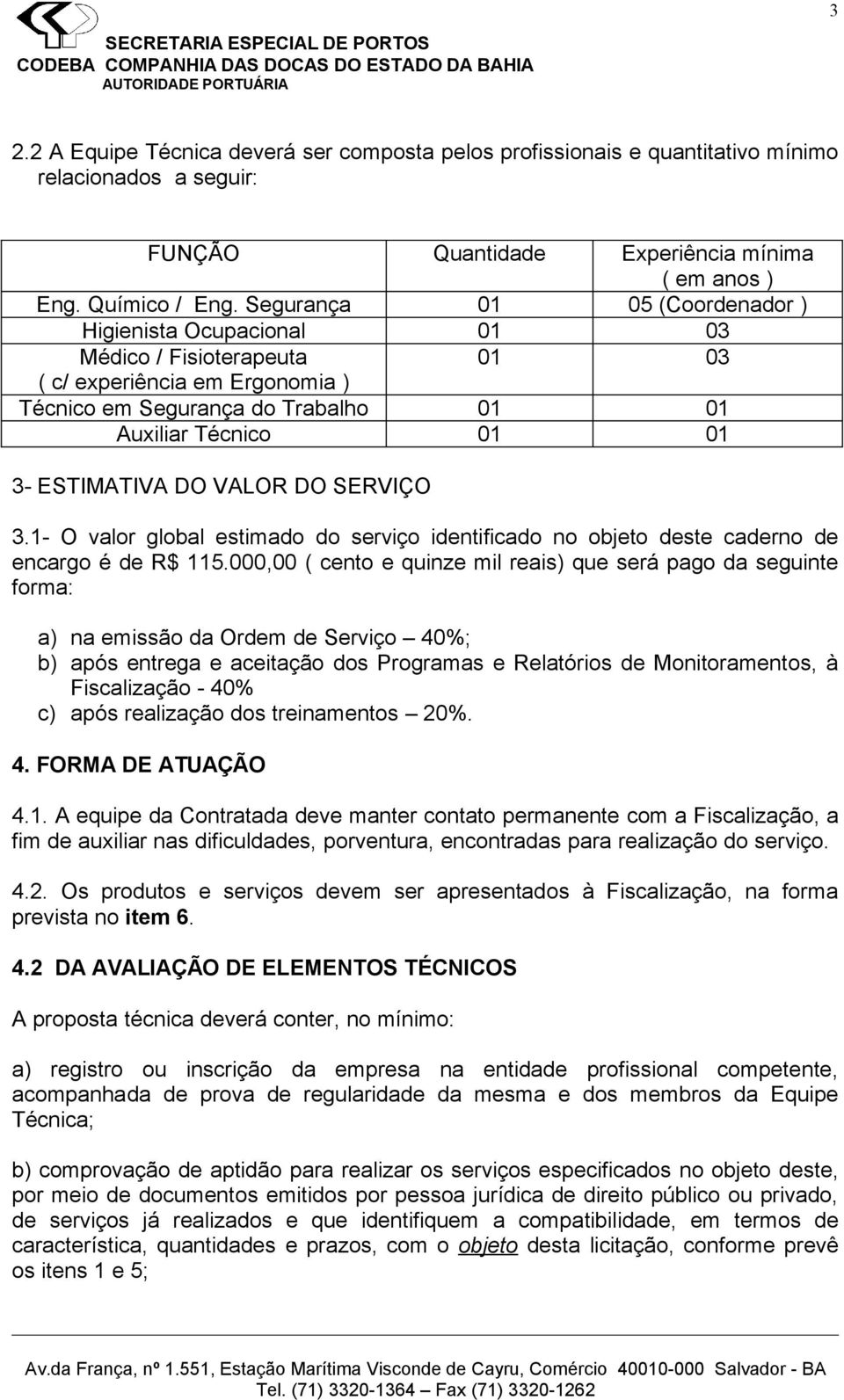 DO VALOR DO SERVIÇO 3.1- O valor global estimado do serviço identificado no objeto deste caderno de encargo é de R$ 115.