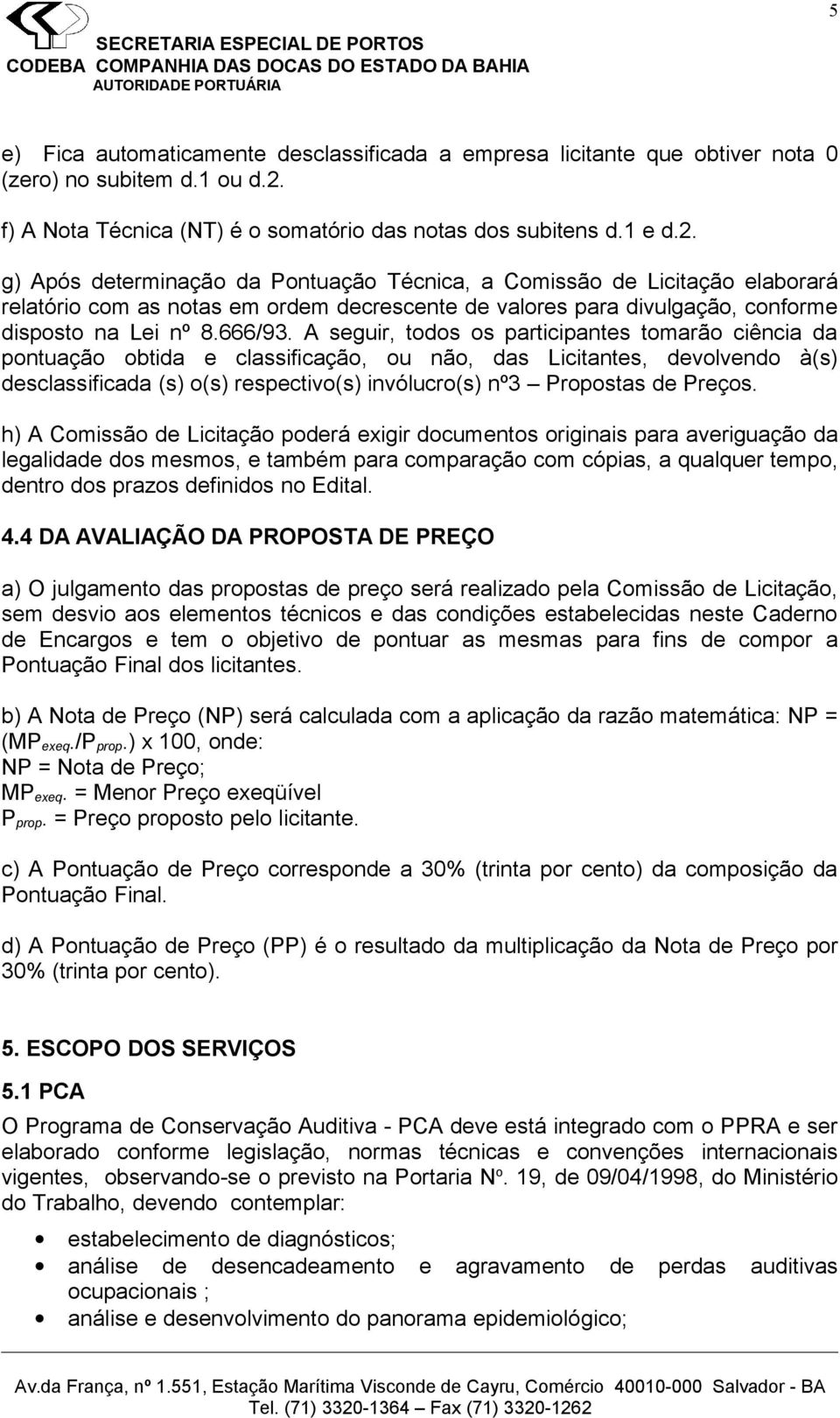 g) Após determinação da Pontuação Técnica, a Comissão de Licitação elaborará relatório com as notas em ordem decrescente de valores para divulgação, conforme disposto na Lei nº 8.666/93.