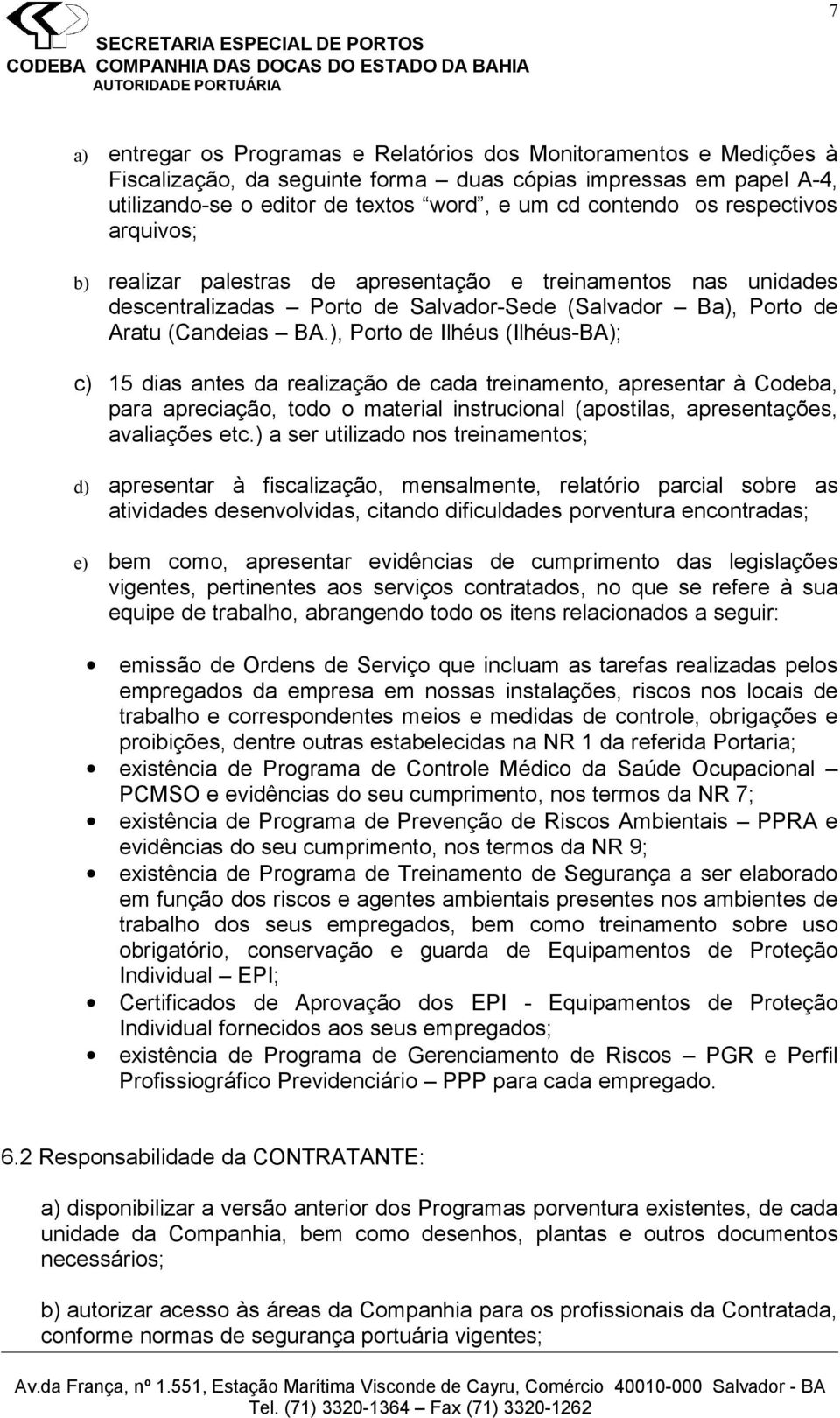 ), Porto de Ilhéus (Ilhéus-BA); c) 15 dias antes da realização de cada treinamento, apresentar à Codeba, para apreciação, todo o material instrucional (apostilas, apresentações, avaliações etc.