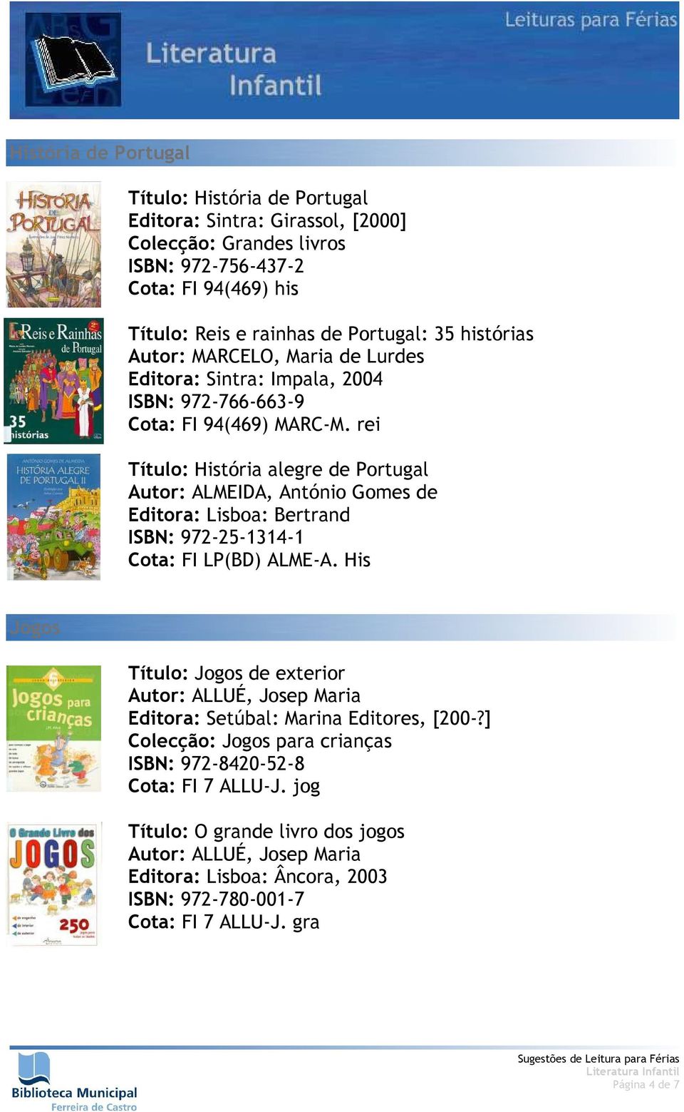rei Título: História alegre de Portugal Autor: ALMEIDA, António Gomes de Editora: Lisboa: Bertrand ISBN: 972-25-1314-1 Cota: FI LP(BD) ALME-A.