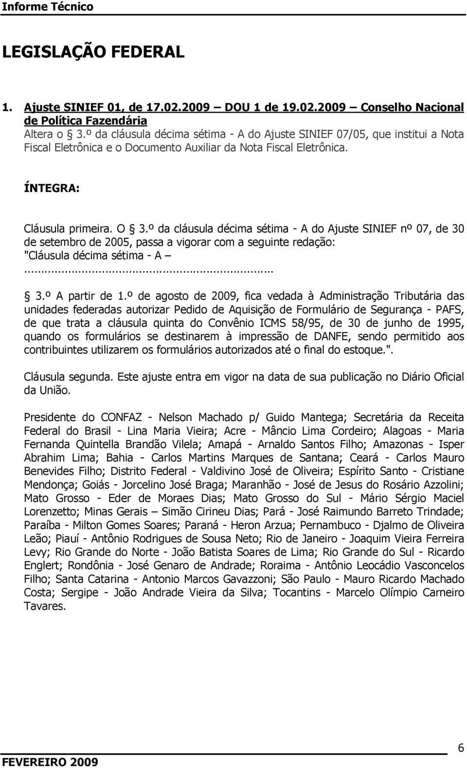 º da cláusula décima sétima - A do Ajuste SINIEF nº 07, de 30 de setembro de 2005, passa a vigorar com a seguinte redação: "Cláusula décima sétima - A... 3.º A partir de 1.