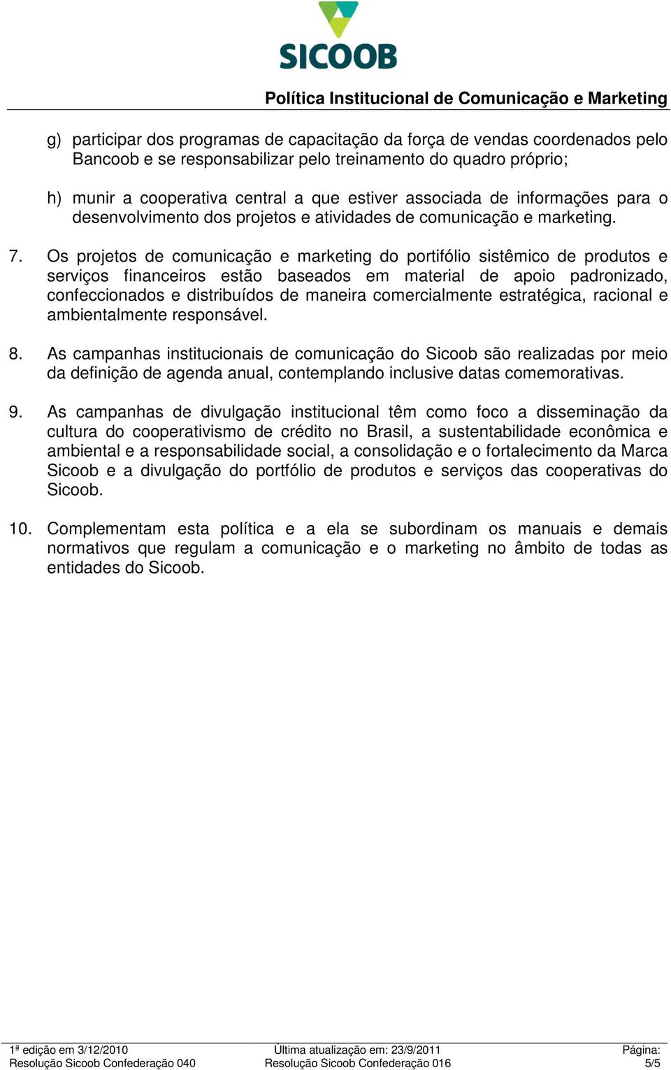 Os projetos de comunicação e marketing do portifólio sistêmico de produtos e serviços financeiros estão baseados em material de apoio padronizado, confeccionados e distribuídos de maneira