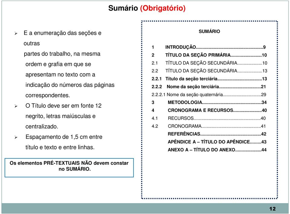 1 TÍTULO DA SEÇÃO SECUNDÁRIA...10 2.2 TÍTULO DA SEÇÃO SECUNDÁRIA...13 2.2.1 Título da seção terciária...13 2.2.2 Nome da seção terciária...21 2.2.2.1 Nome da seção quaternária...29 3 METODOLOGIA.