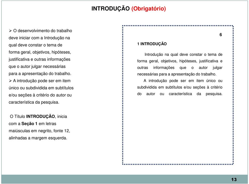 6 1 INTRODUÇÃO Introdução na qual deve constar o tema de forma geral, objetivos, hipóteses, justificativa e outras informações que o autor  O Título INTRODUÇÃO, inicia com a Seção 1 em letras