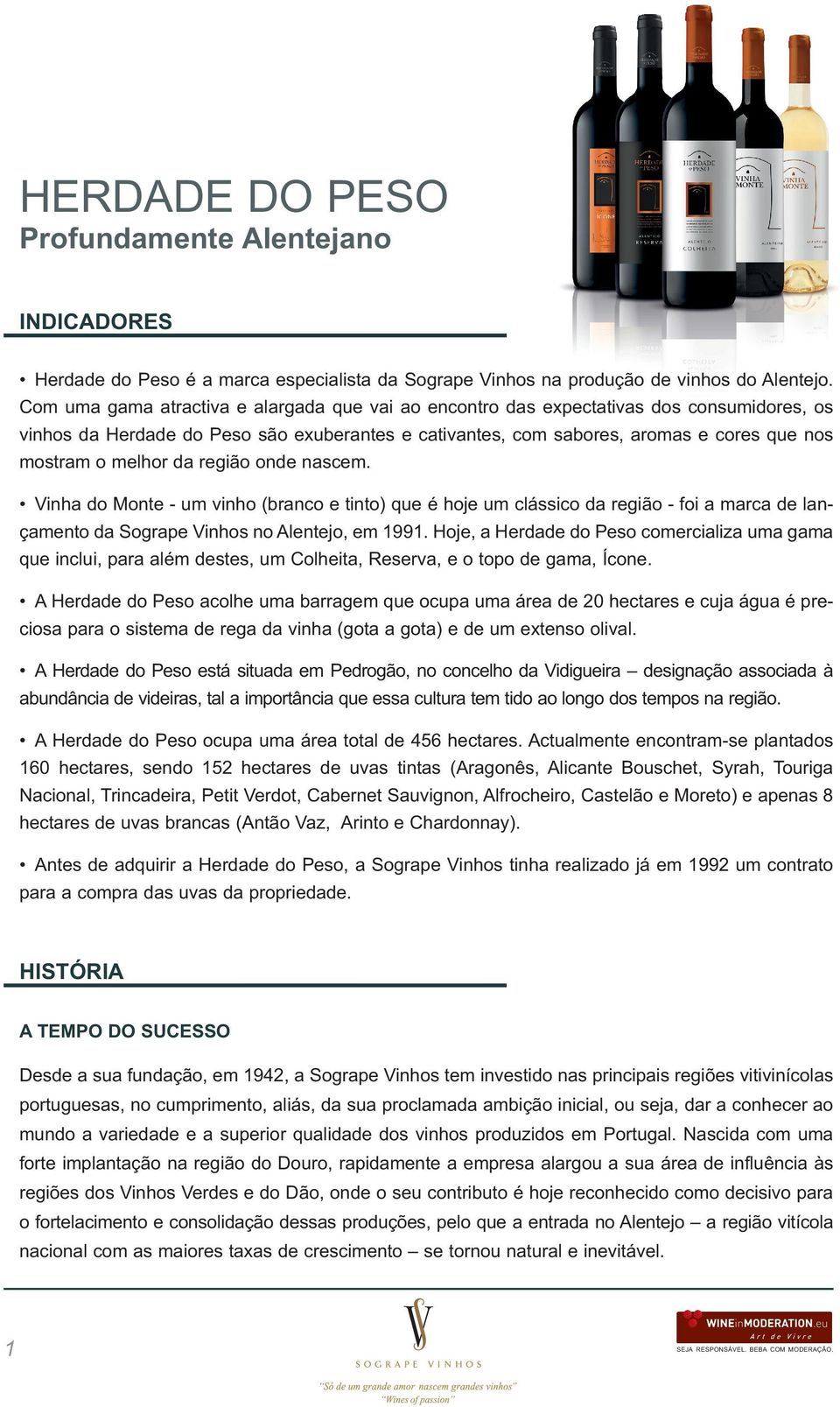 melhor da região onde nascem. Vinha do Monte - um vinho (branco e tinto) que é hoje um clássico da região - foi a marca de lançamento da Sogrape Vinhos no Alentejo, em 1991.