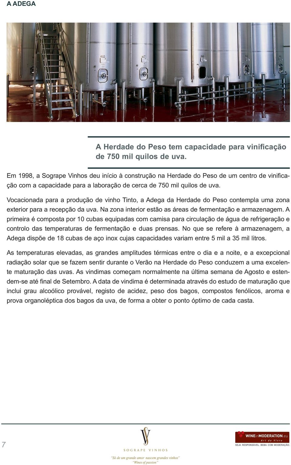 Vocacionada para a produção de vinho Tinto, a Adega da Herdade do Peso contempla uma zona exterior para a recepção da uva. Na zona interior estão as áreas de fermentação e armazenagem.