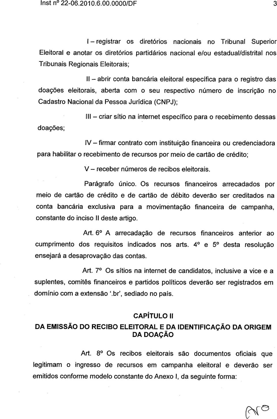 bancária eleitoral específica para o registro das doações eleitorais, aberta com o seu respectivo número de inscrição no Cadastro Nacional da Pessoa Jurídica (CNPJ); doações; III - criar sítio na