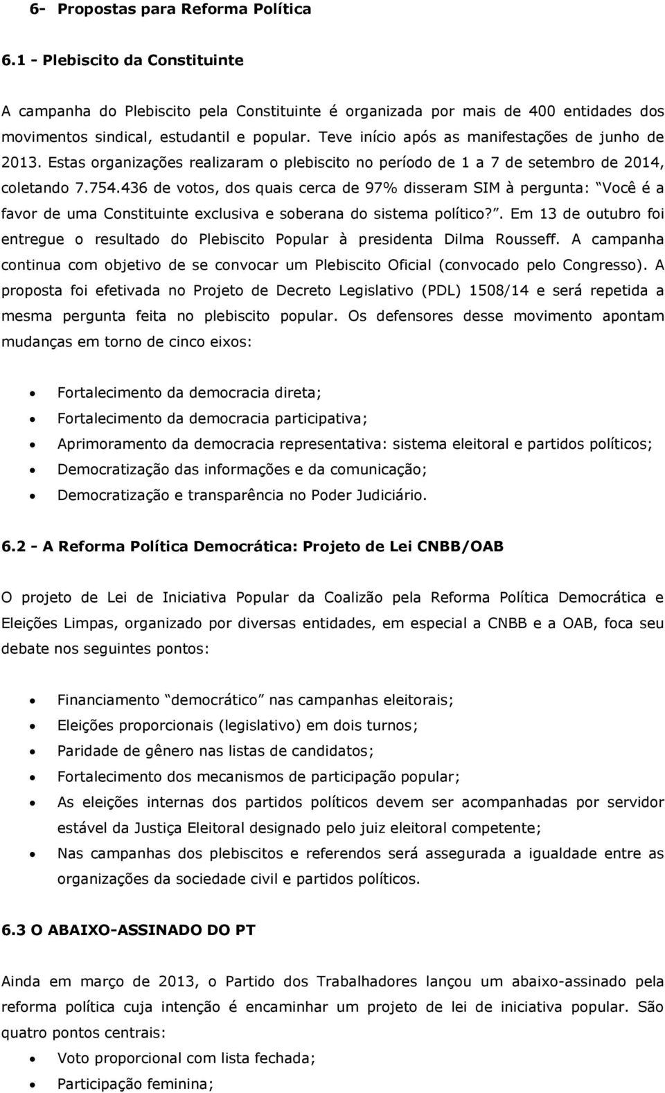 436 de votos, dos quais cerca de 97% disseram SIM à pergunta: Você é a favor de uma Constituinte exclusiva e soberana do sistema político?