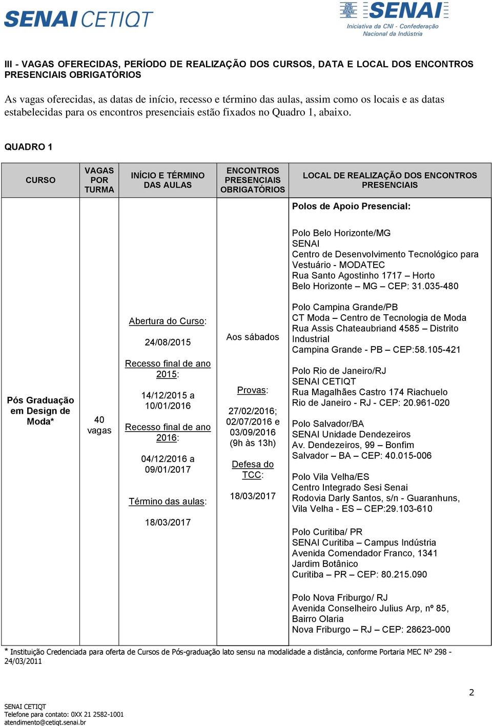 QUADRO 1 CURSO VAGAS POR TURMA INÍCIO E TÉRMINO DAS AULAS ENCONTROS PRESENCIAIS OBRIGATÓRIOS LOCAL DE REALIZAÇÃO DOS ENCONTROS PRESENCIAIS Polos de Apoio Presencial: Polo Belo Horizonte/MG SENAI
