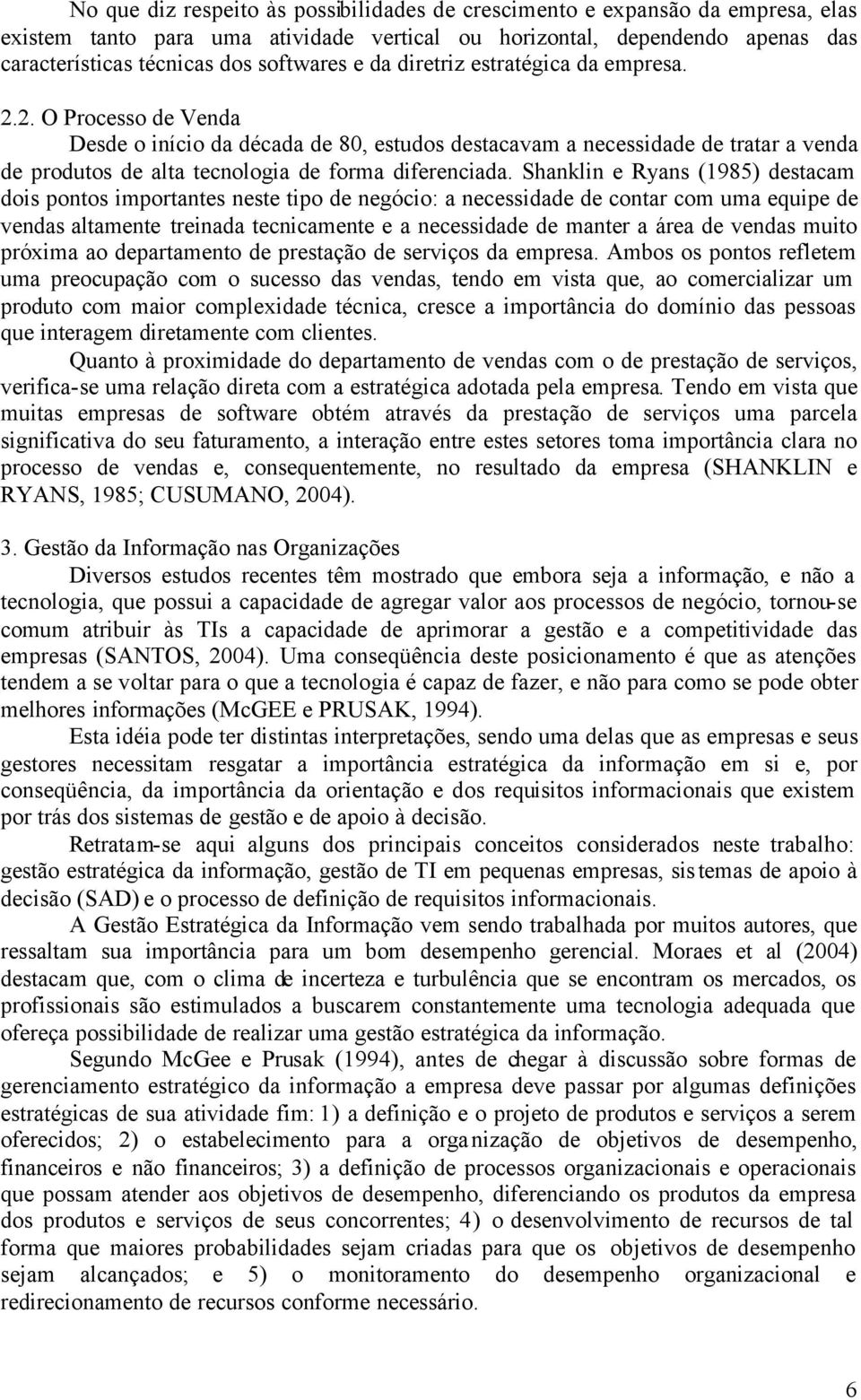 Shanklin e Ryans (1985) destacam dois pontos importantes neste tipo de negócio: a necessidade de contar com uma equipe de vendas altamente treinada tecnicamente e a necessidade de manter a área de