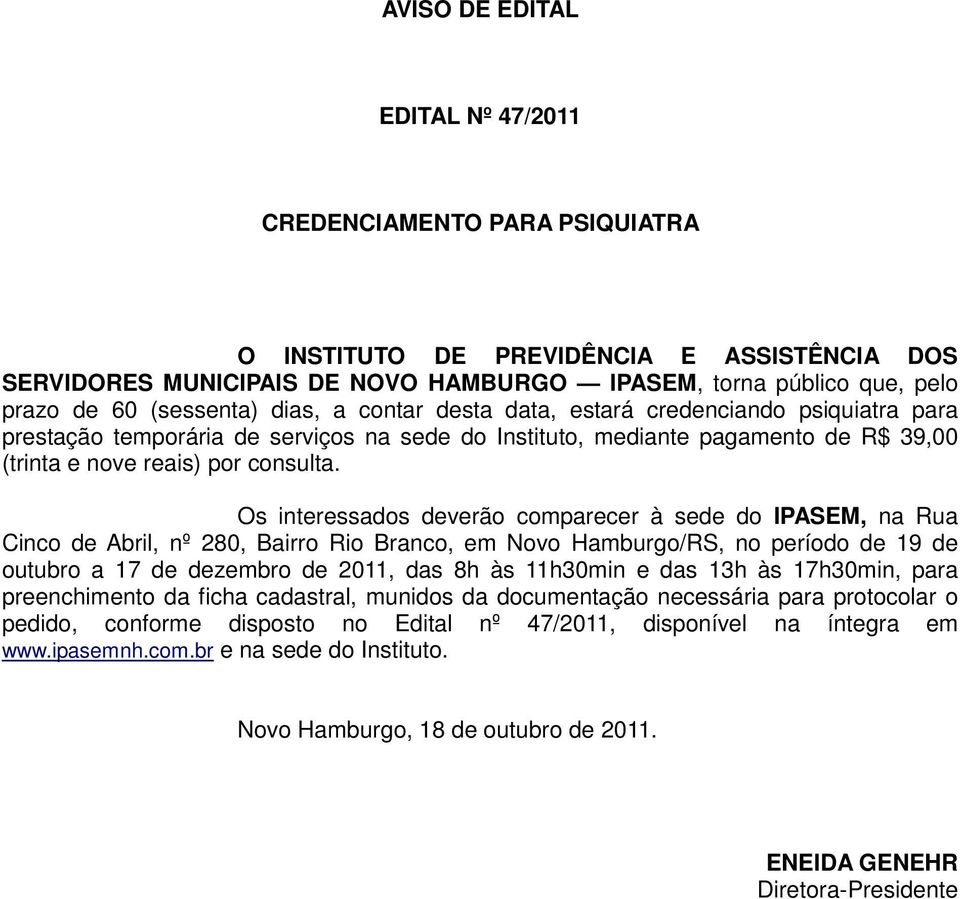 Os interessados deverão comparecer à sede do IPASEM, na Rua Cinco de Abril, nº 280, Bairro Rio Branco, em Novo Hamburgo/RS, no período de 19 de outubro a 17 de dezembro de 2011, das 8h às 11h30min e