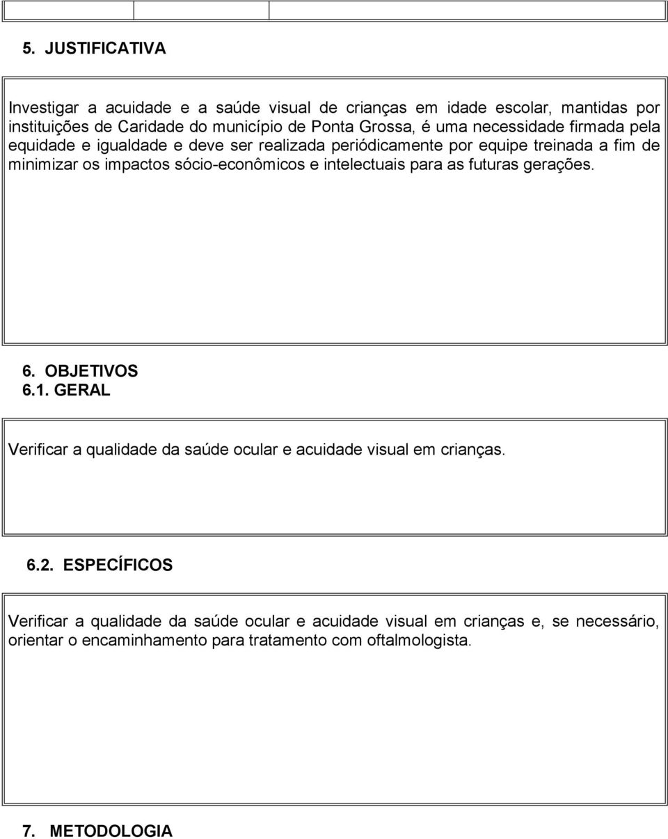 intelectuais para as futuras gerações. 6. OBJETIVOS 6.1. GERAL Verificar a qualidade da saúde ocular e acuidade visual em crianças. 6.2.