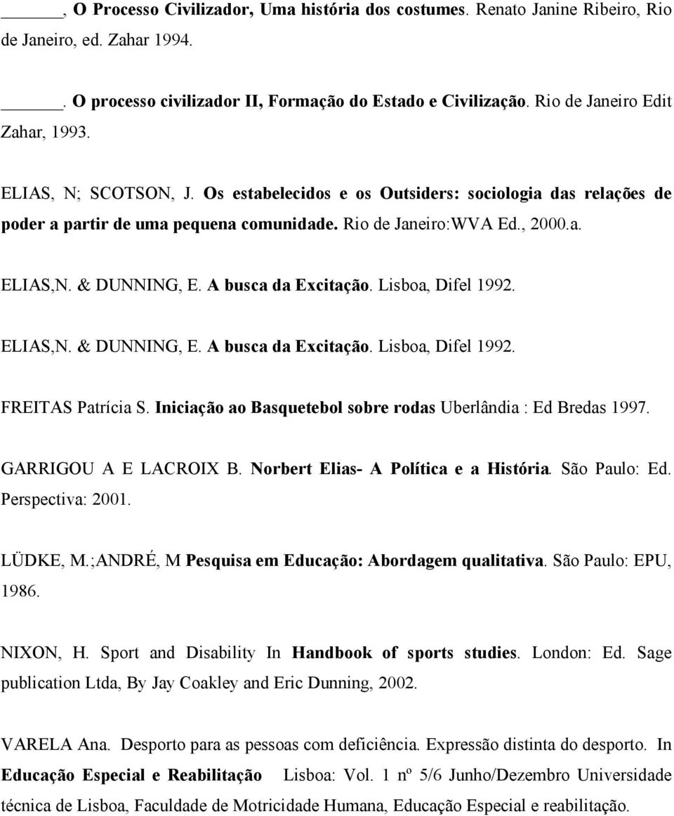 & DUNNING, E. A busca da Excitação. Lisboa, Difel 1992. ELIAS,N. & DUNNING, E. A busca da Excitação. Lisboa, Difel 1992. FREITAS Patrícia S.