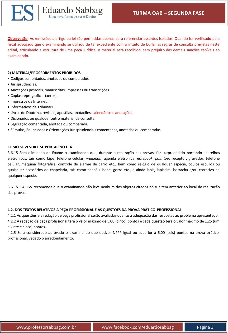 jurídica, o material será recolhido, sem prejuízo das demais sanções cabíveis ao examinando. 2) MATERIAL/PROCEDIMENTOS PROIBIDOS Códigos comentados, anotados ou comparados. Jurisprudências.