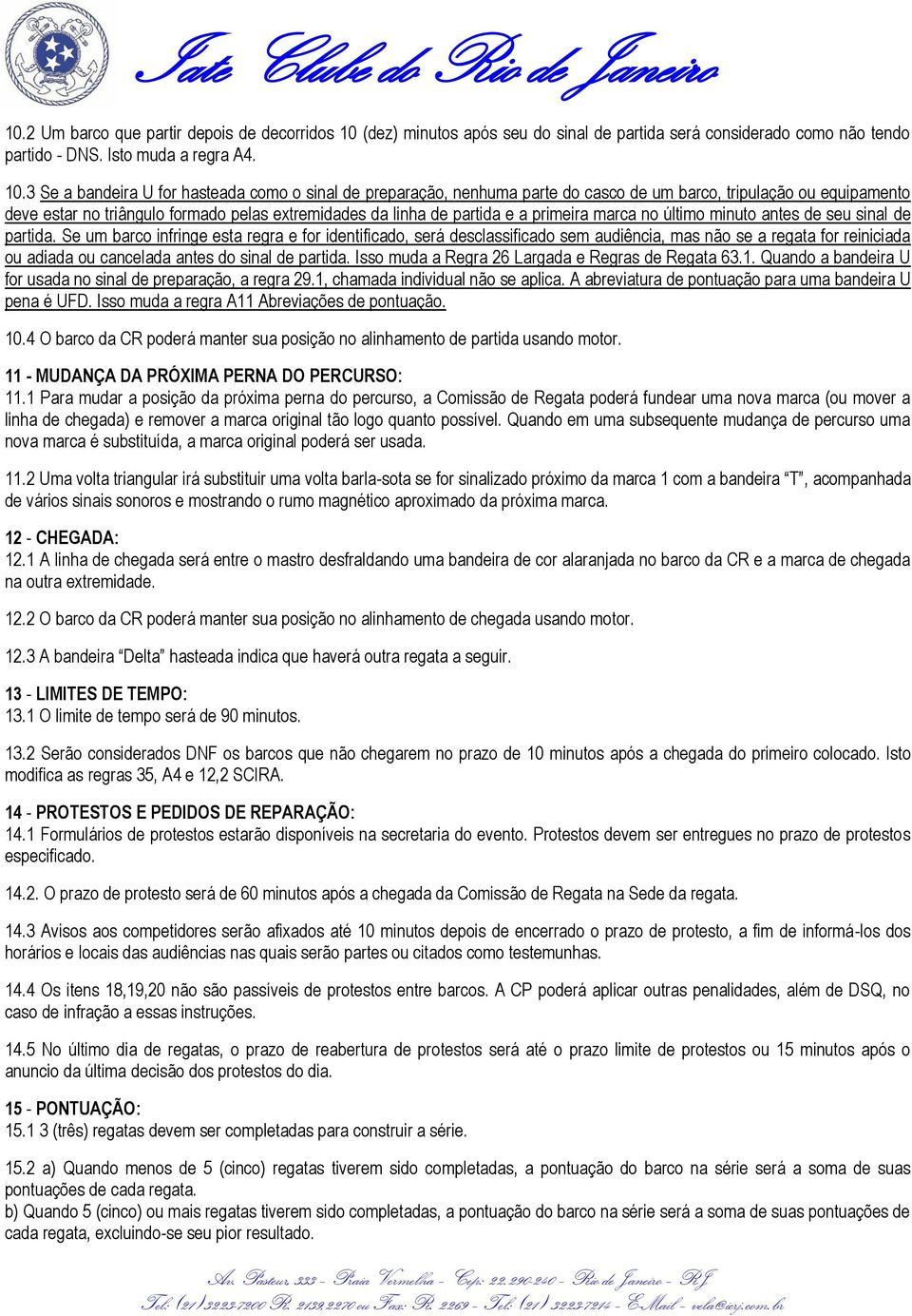 3 Se a bandeira U for hasteada como o sinal de preparação, nenhuma parte do casco de um barco, tripulação ou equipamento deve estar no triângulo formado pelas extremidades da linha de partida e a