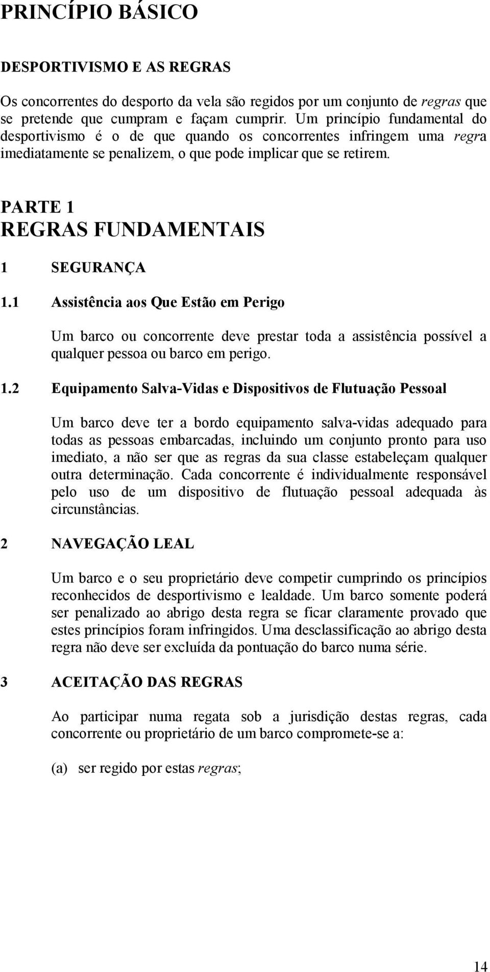 1 SEGURA ÇA Assistência aos Que Estão em Perigo Um barco ou concorrente deve prestar toda a assistência possível a qualquer pessoa ou barco em perigo. 1.