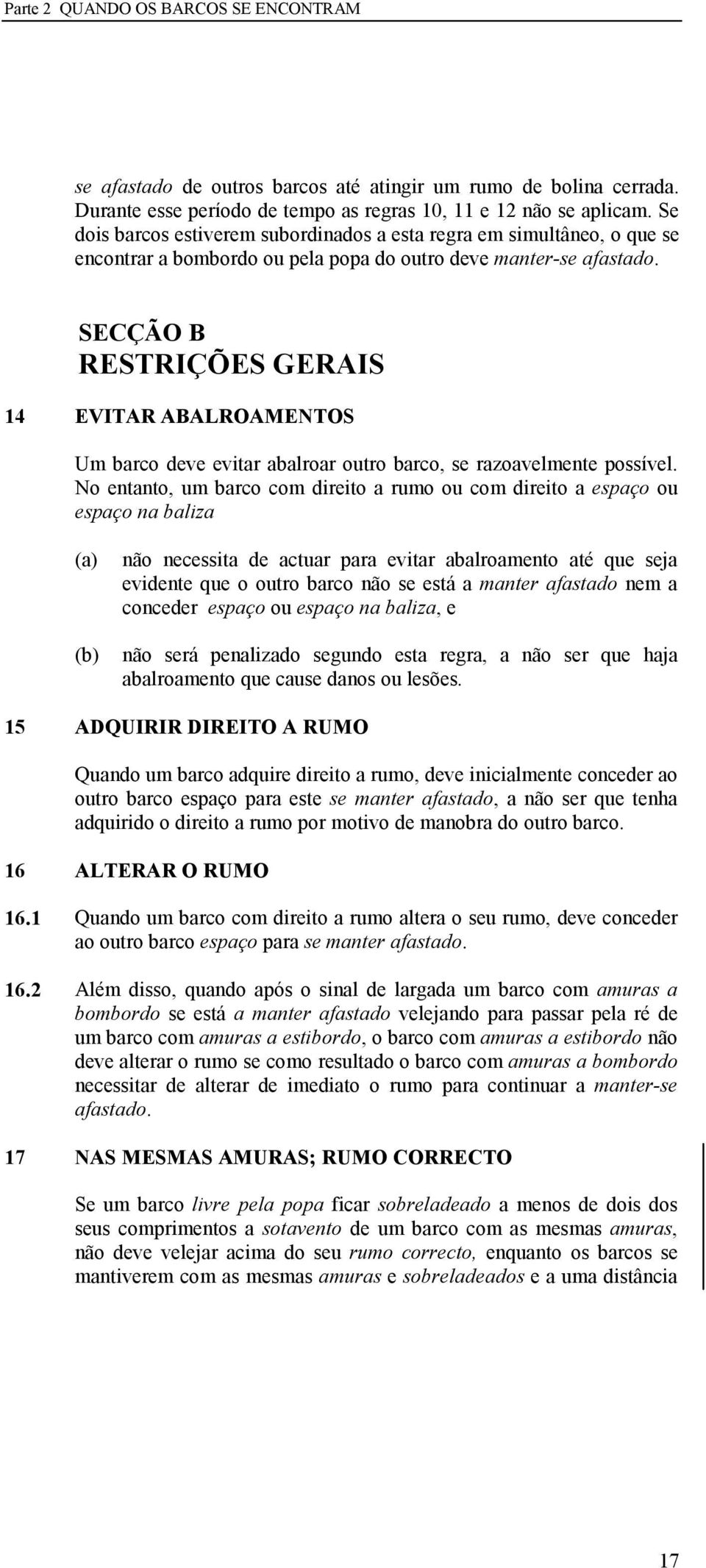 SECÇÃO B RESTRIÇÕES GERAIS 14 EVITAR ABALROAME TOS Um barco deve evitar abalroar outro barco, se razoavelmente possível.