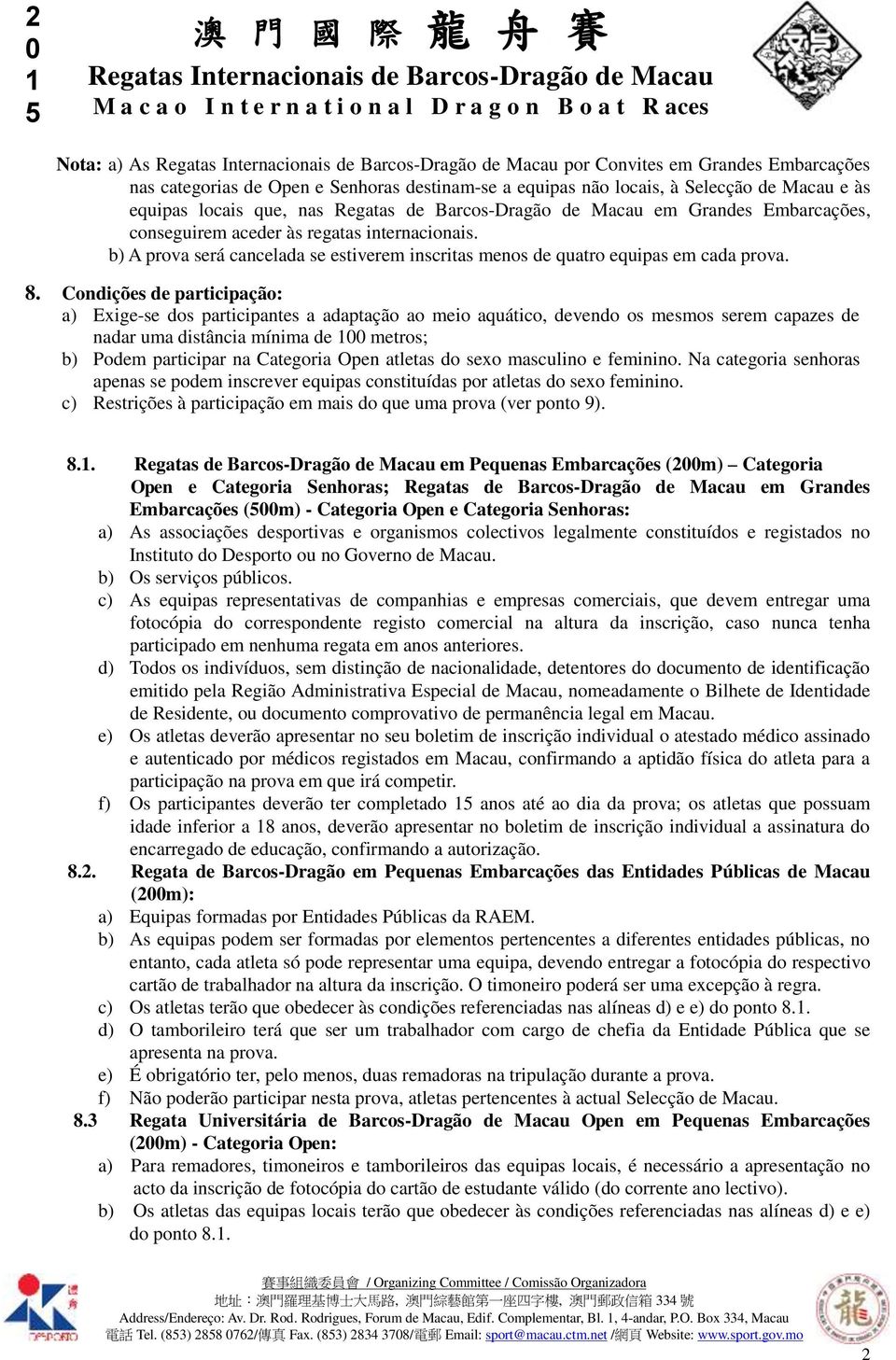 Condições de participação: a) Exige-se dos participantes a adaptação ao meio aquático, devendo os mesmos serem capazes de nadar uma distância mínima de metros; b) Podem participar na atletas do sexo