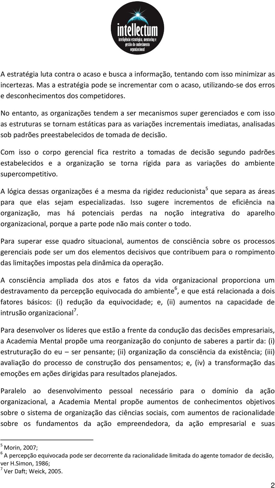 No entanto, as organizações tendem a ser mecanismos super gerenciados e com isso as estruturas se tornam estáticas para as variações incrementais imediatas, analisadas sob padrões preestabelecidos de