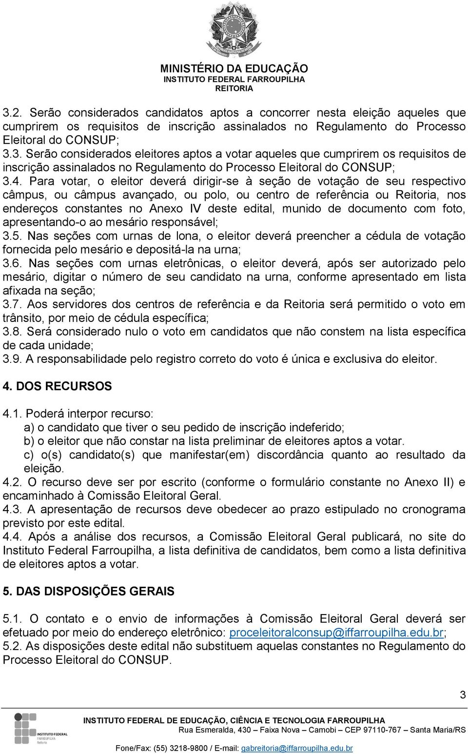 3. Serão considerados eleitores aptos a votar aqueles que cumprirem os requisitos de inscrição assinalados no Regulamento do Processo Eleitoral do CONSUP; 3.4.