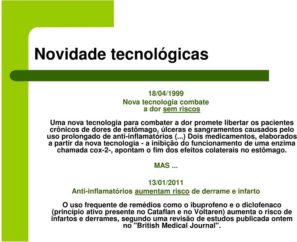 ..) Dois medicamentos, elaborados a partir da nova tecnologia - a inibição do funcionamento de uma enzima chamada cox-2-, apontam o fim dos efeitos colaterais no estômago. MAS.