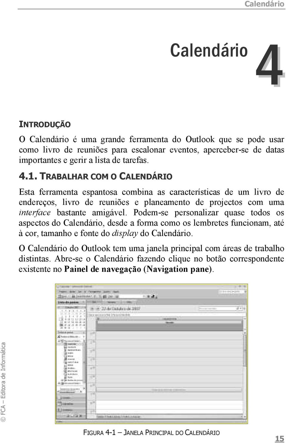 TRABALHAR COM O CALENDÁRIO Esta ferramenta espantosa combina as características de um livro de endereços, livro de reuniões e planeamento de projectos com uma interface bastante amigável.