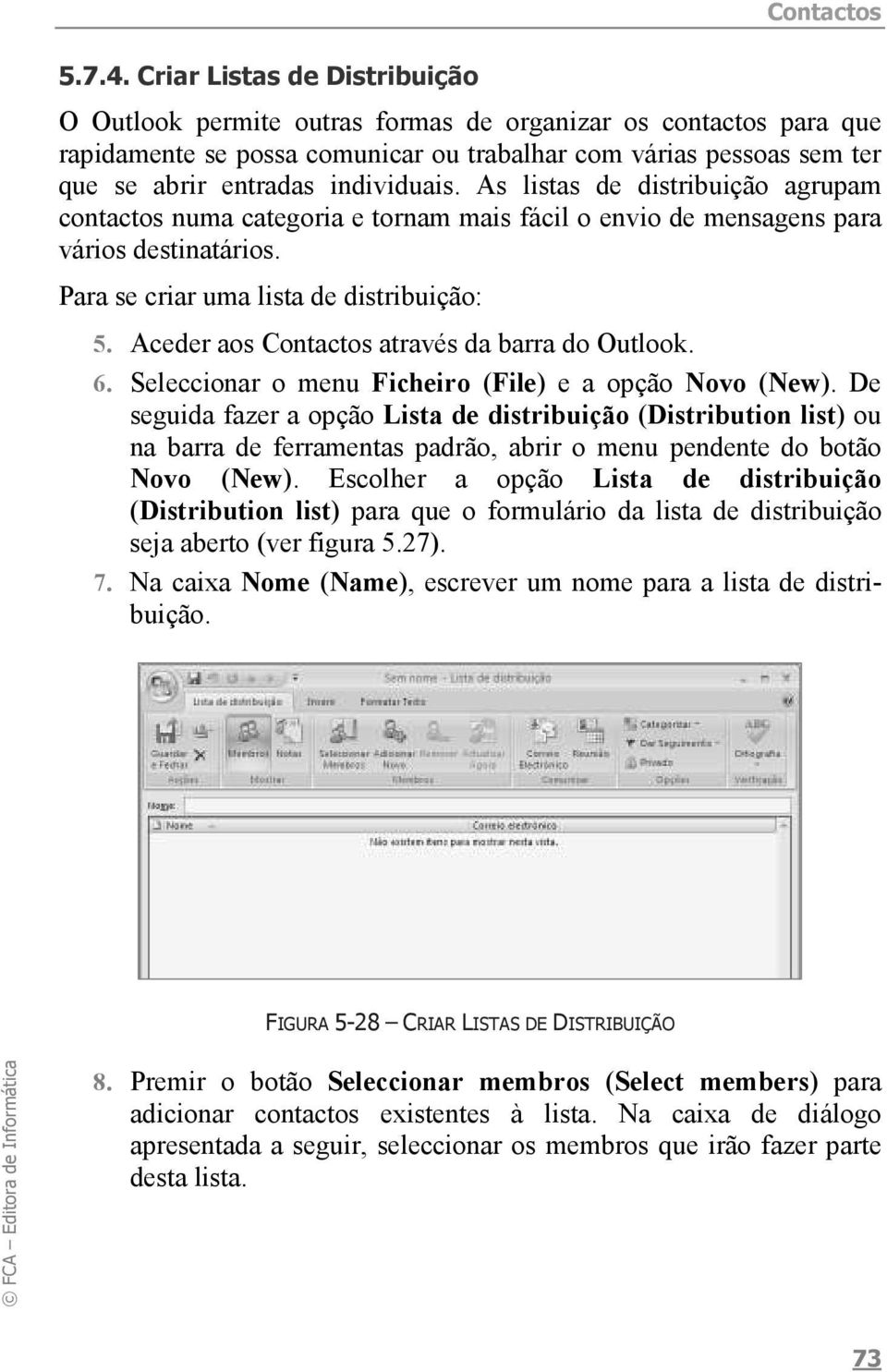 individuais. As listas de distribuição agrupam contactos numa categoria e tornam mais fácil o envio de mensagens para vários destinatários. Para se criar uma lista de distribuição: 5.