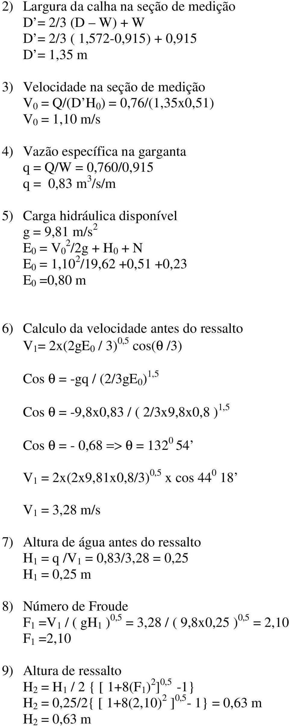 velocidade antes do ressalto V 1 = 2x(2gE 0 / 3) 0,5 cos(θ /3) Cos θ = -gq / (2/3gE 0 ) 1,5 Cos θ = -9,8x0,83 / ( 2/3x9,8x0,8 ) 1,5 Cos θ = - 0,68 => θ = 132 0 54 V 1 = 2x(2x9,81x0,8/3) 0,5 x cos 44