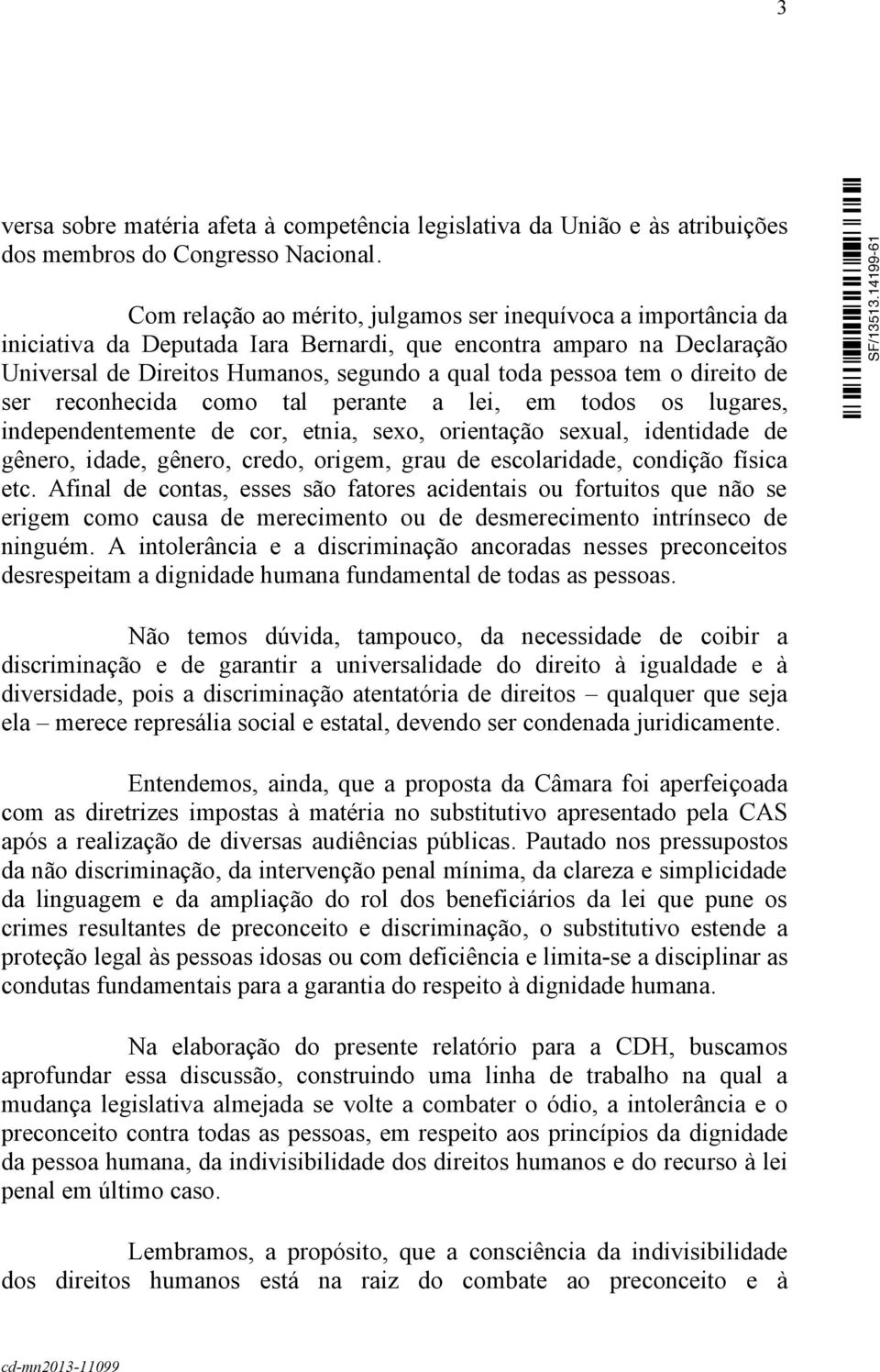 direito de ser reconhecida como tal perante a lei, em todos os lugares, independentemente de cor, etnia, sexo, orientação sexual, identidade de gênero, idade, gênero, credo, origem, grau de