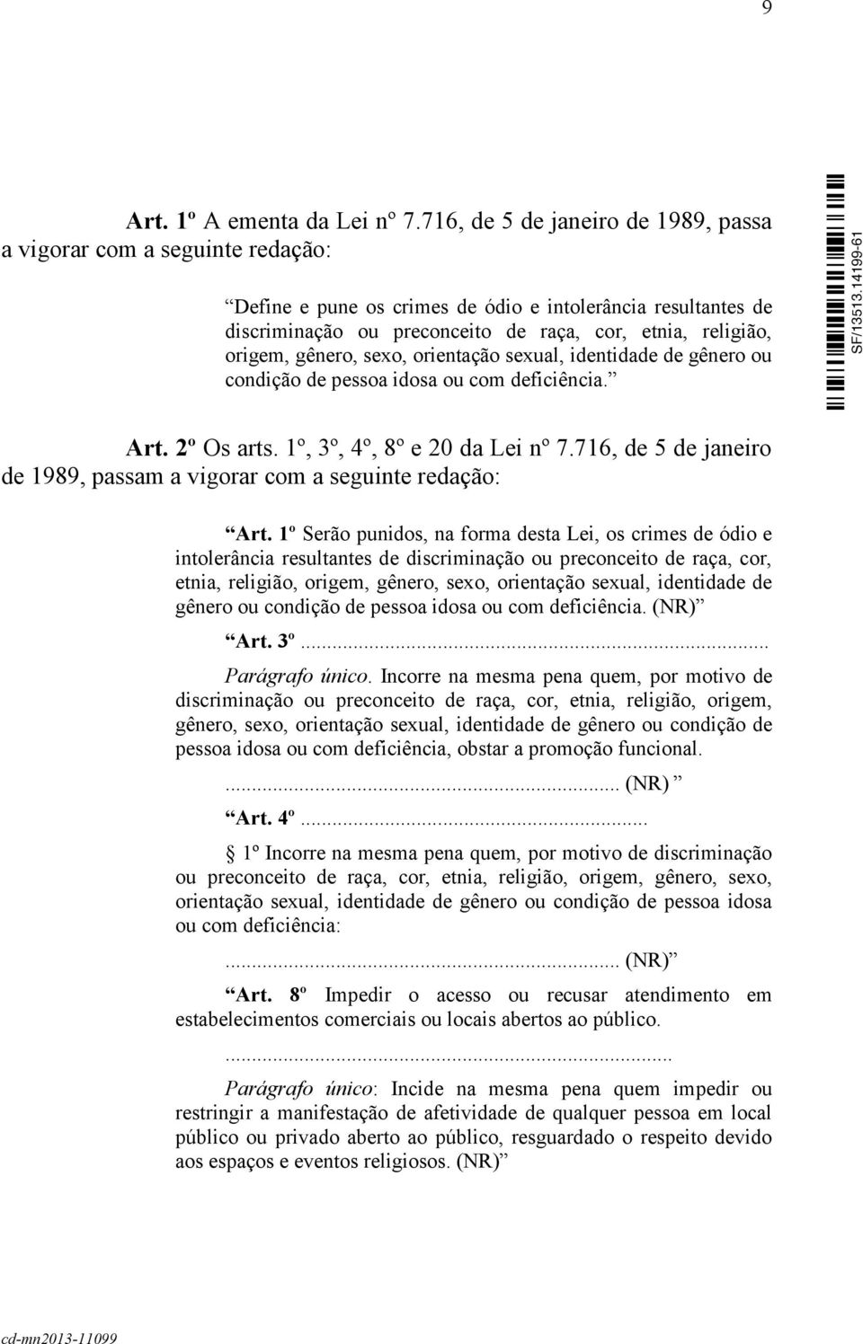 gênero, sexo, orientação sexual, identidade de gênero ou condição de pessoa idosa ou com deficiência. Art. 2º Os arts. 1º, 3º, 4º, 8º e 20 da Lei nº 7.