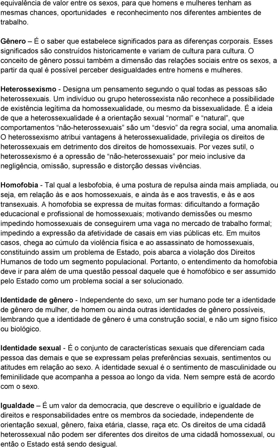 O conceito de gênero possui também a dimensão das relações sociais entre os sexos, a partir da qual é possível perceber desigualdades entre homens e mulheres.