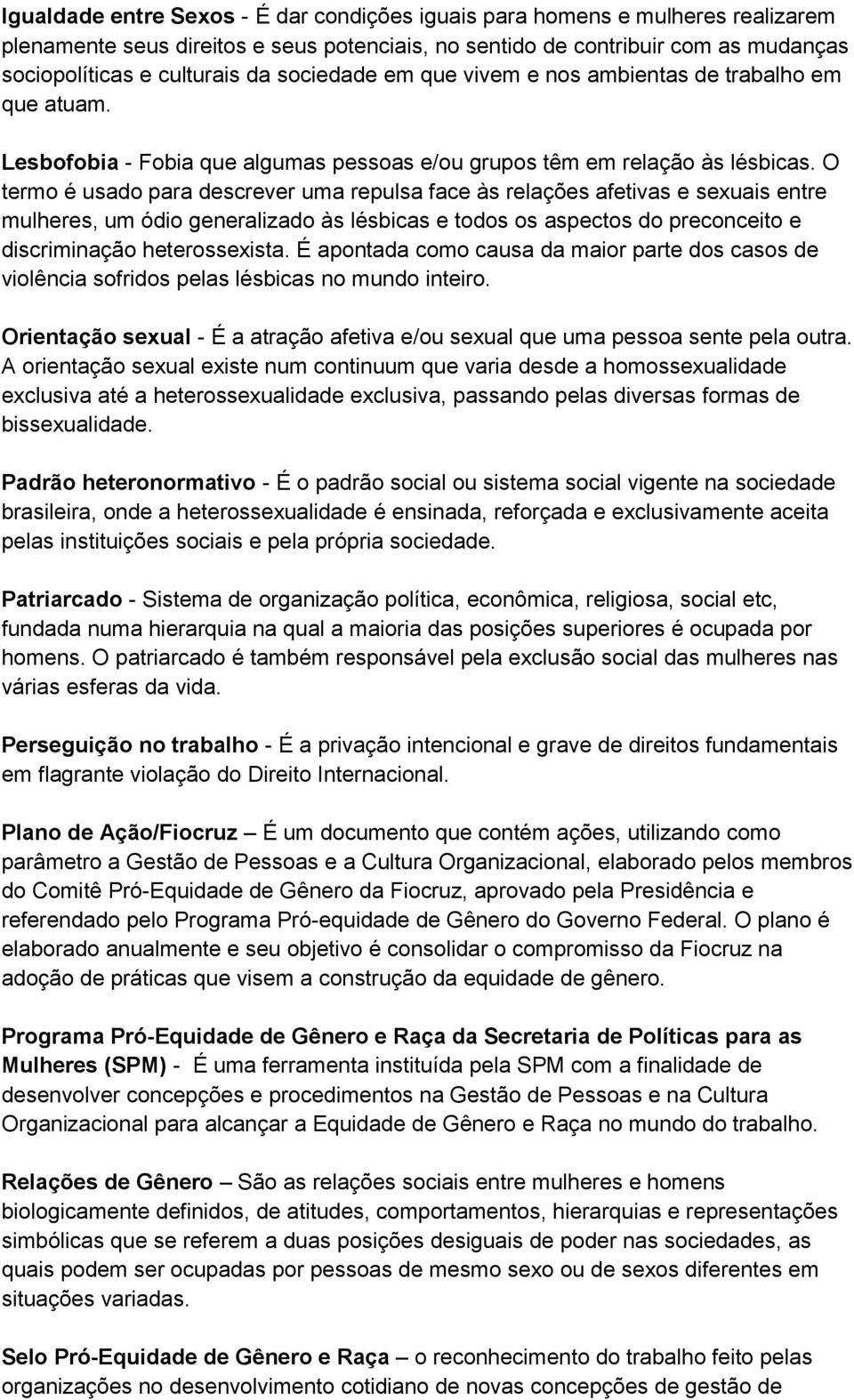 O termo é usado para descrever uma repulsa face às relações afetivas e sexuais entre mulheres, um ódio generalizado às lésbicas e todos os aspectos do preconceito e discriminação heterossexista.