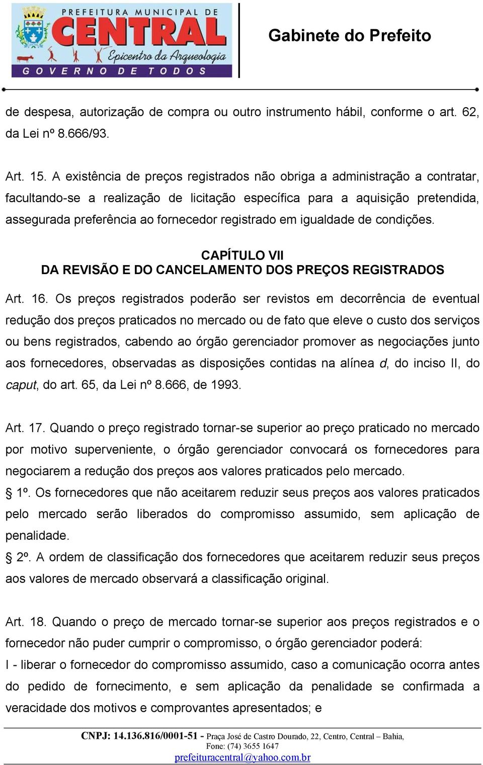 registrado em igualdade de condições. CAPÍTULO VII DA REVISÃO E DO CANCELAMENTO DOS PREÇOS REGISTRADOS Art. 16.