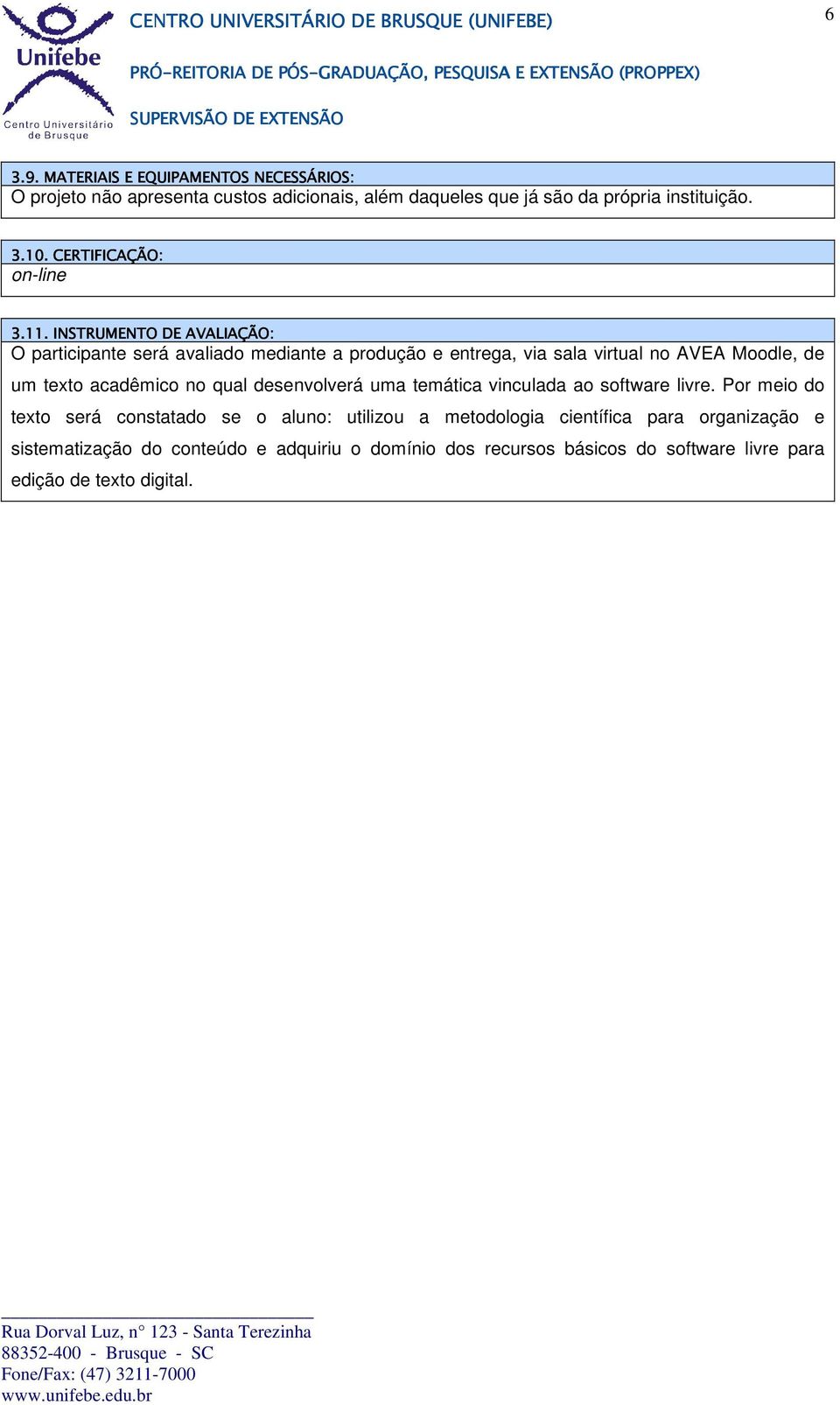 INTRUENTO DE AVALIAÇÃO: O participante será avaliado mediante a produção e entrega, via sala virtual no AVEA oodle, de um texto acadêmico no qual desenvolverá uma