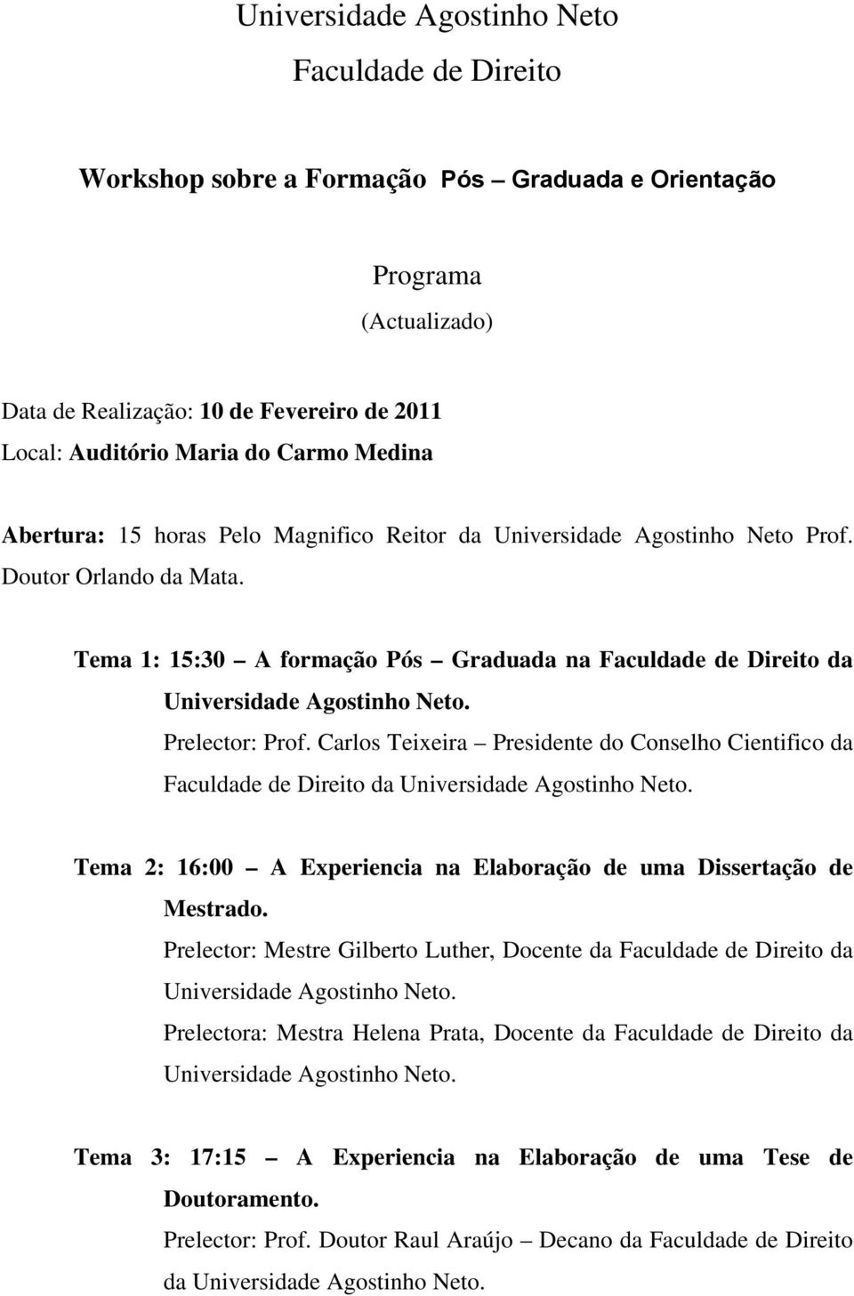 Carlos Teixeira Presidente do Conselho Cientifico da da Tema 2: 16:00 A Experiencia na Elaboração de uma Dissertação de Mestrado.