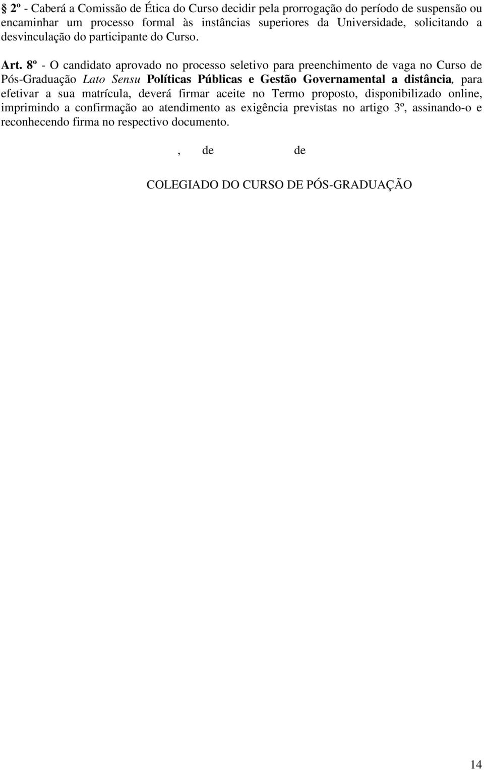 8º - O candidato aprovado no processo seletivo para preenchimento de vaga no Curso de Pós-Graduação Lato Sensu Políticas Públicas e Gestão Governamental a distância,