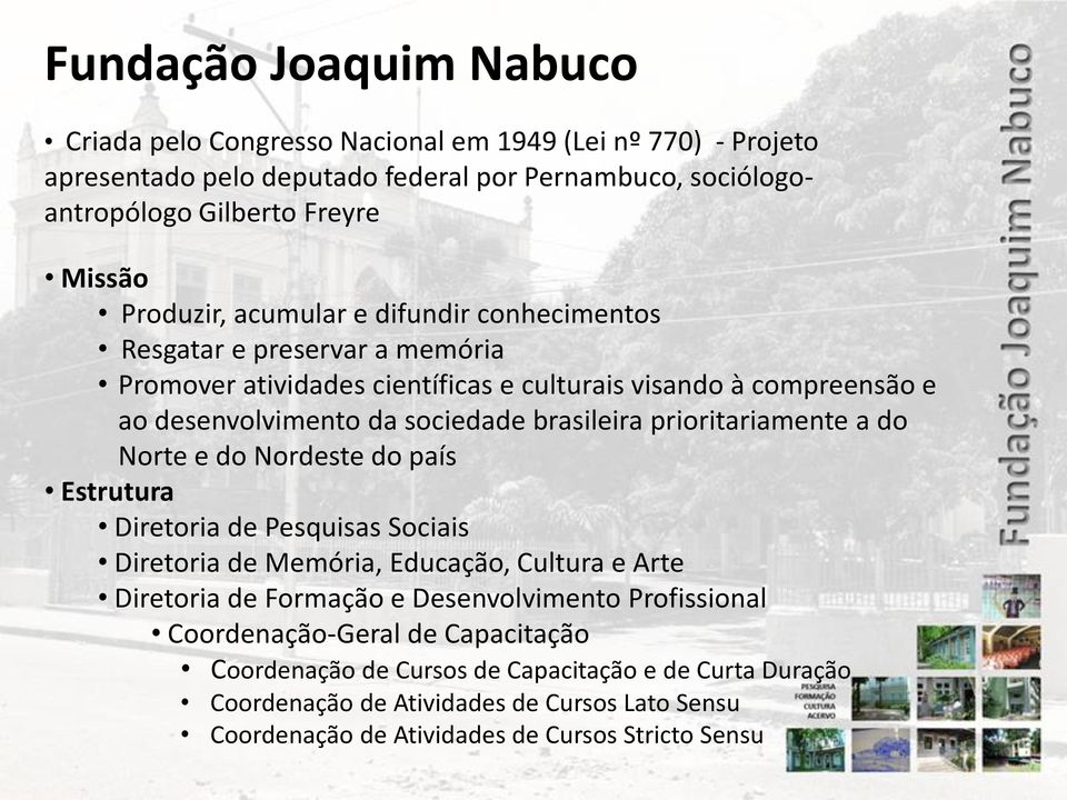 prioritariamente a do Norte e do Nordeste do país Estrutura Diretoria de Pesquisas Sociais Diretoria de Memória, Educação, Cultura e Arte Diretoria de Formação e Desenvolvimento